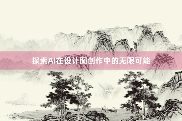 探索AI在设计图创作中的无限可能