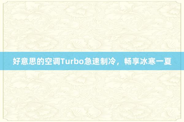 好意思的空调Turbo急速制冷，畅享冰寒一夏